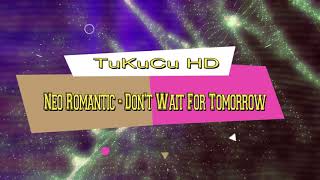 Neo Romantic - Don't Wait For Tomorrow (Extended Version)