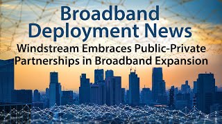 Windstream Embraces Public-Private Partnerships in its Broadband Expansion Strategy
