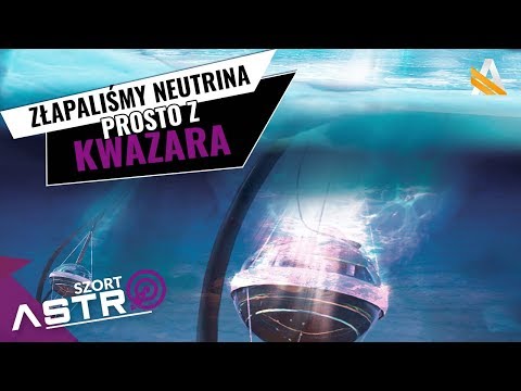 Złapaliśmy neutrina prosto z Kwazara - AstroSzort