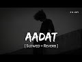 Aadat Slowed Reverb Atif Aslam Kalyug SR Lofi