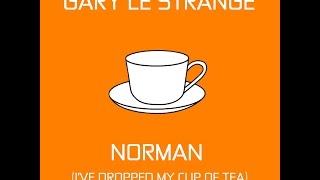 Gary Le Strange: Norman (I've dropped my cup of tea)