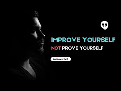 Improve Self | Focus on Improving Yourself Not Proving Yourself