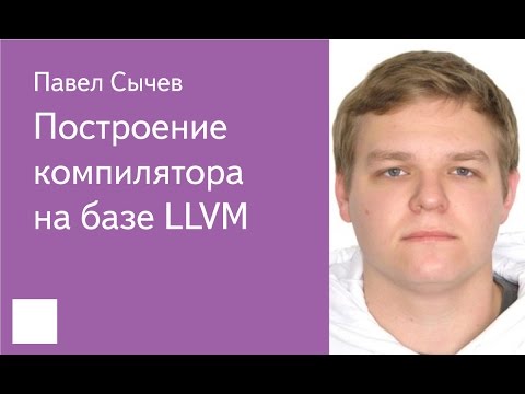 001. Построение компилятора на базе LLVM - Павел Сычев