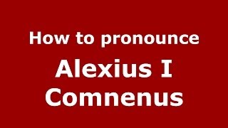 How to pronounce Alexius I Comnenus