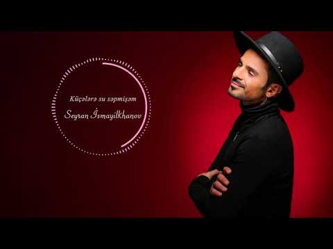Seyran Ismayilkhanov - Kücelere su sepmişem