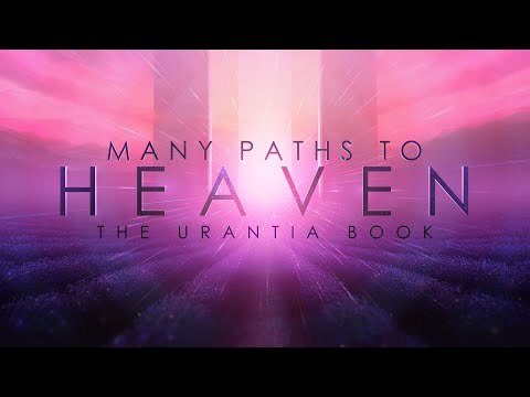 The Urantia Book - Many Paths To Heaven