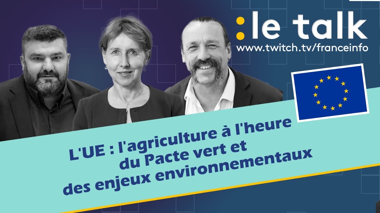 LE TALK : UE, l'agriculture à l'heure du Pacte vert et des enjeux environnementaux