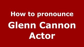 How to pronounce Glenn Cannon Actor