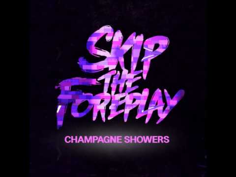 Skip the Foreplay (ST4P) - Champagne Showers