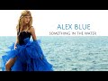Alex Blue - Something in The Water