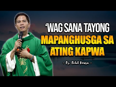'WAG SANA TAYONG MAPANGHUSGA SA ATING KAPWA | HOMILY | FATHER FIDEL ROURA