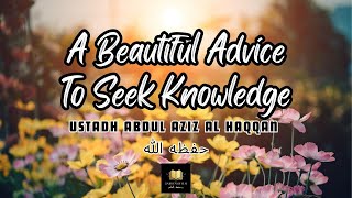 Download lagu A Beautiful Advice to Seek Knowledge | Ustadh AbdulAziz Al-Haqqan حفظه الله mp3