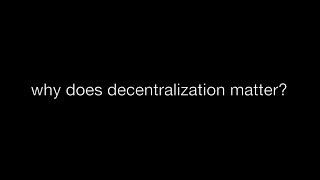 Why does decentralization matter?