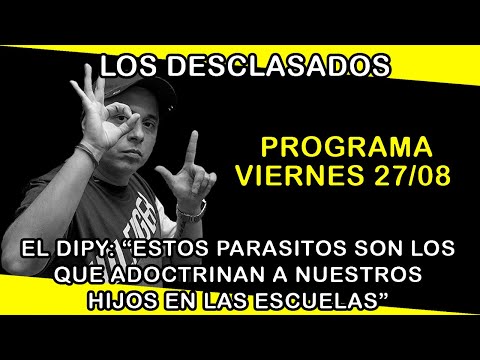 ✅ "LOS DESCLASADOS" 🔥 EL DIPY -ESTOS PARASITOS TIENEN QUE ESTAR EN CANA- VIERNES 27/08 🔥 #Argentina