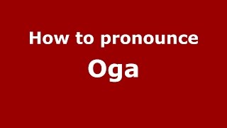 How to pronounce Oga