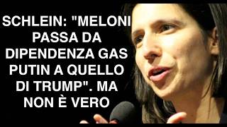 SCHLEIN: "MELONI PASSA DA DIPENDENZA GAS PUTIN A QUELLO DI TRUMP". MA NON È VERO