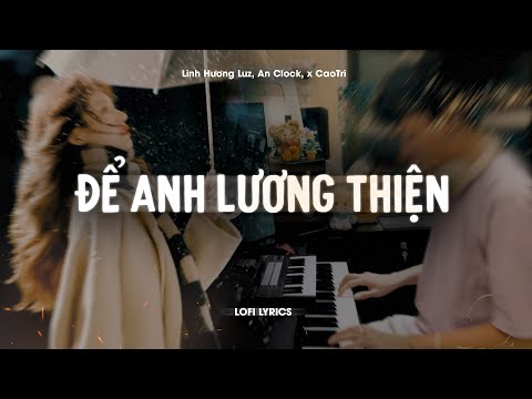 ♬ Để Anh Lương Thiện - Linh Hương Luz , An Clock x CaoTri | Lofi Lyrics | Phải Cự Tuyệt Đôi Lứa..
