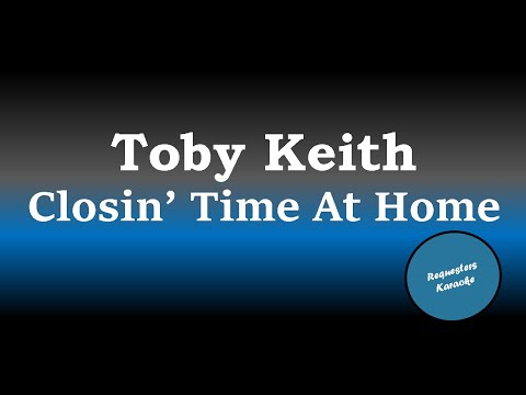 Closin' Time At Home - Toby Keith