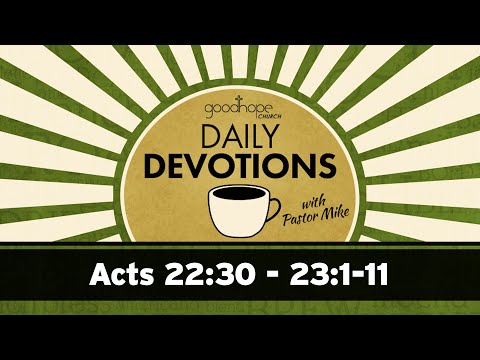 Acts 22:30 - 23:1-11 // Daily Devotions with Pastor Mike