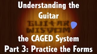 CAGED System for Guitar - Part 3: Practice the Forms