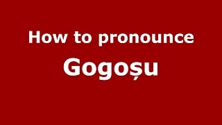 How to pronounce Gogoșu