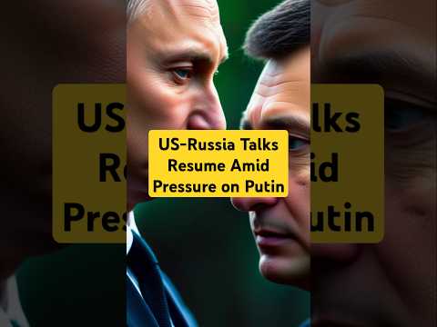 US-Russia Talks Resume Amid Pressure on Putin