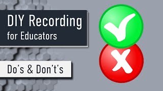 DIY Recording for Educators 04: Do's & Don't's