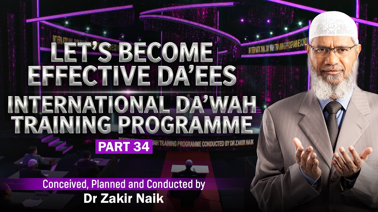 Let's Become Effective Da'ees - International Da'wah Training Programme - Part 34 | by Dr Zakir Naik