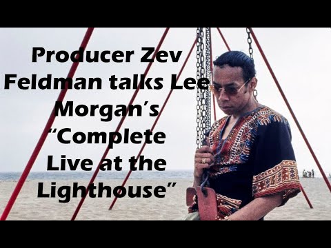 PRODUCER ZEV FELDMAN TALKS LEE MORGAN'S "COMPLETE LIVE AT THE LIGHTHOUSE."