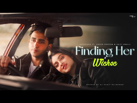 Finding Her X Wishes - Kushagra Ft. Kaifi Khalil | Talwiinder | Hasan Raheem | DJ Sumit Rajwanshi