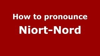 How to pronounce Niort-Nord
