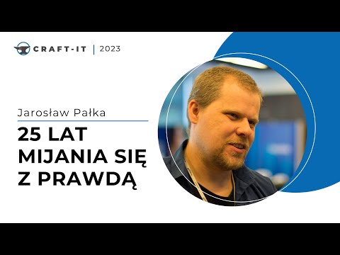 Craft-IT 2023 - Jarosław Pałka - 25 lat mijania się z prawdą