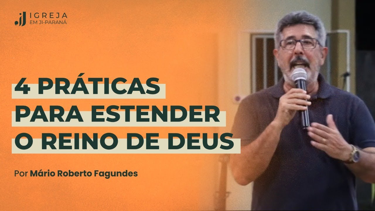 4 Práticas para estender o Reino de Deus - Por Mário Roberto Fagundes