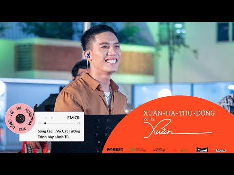 XHTDRLX | Em Ơi - Anh Tú LIVE tại XUÂN HẠ THU ĐÔNG RỒI LẠI XUÂN