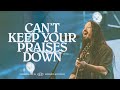 Can't Keep Your Praises Down