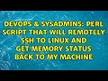 Perl Script That Will Remotely Ssh To Linux And Get Memory Status Back To My Machine