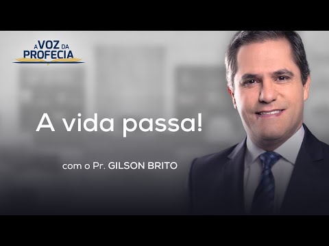A vida passa! | A Voz da Profecia | Pr. Gilson Brito