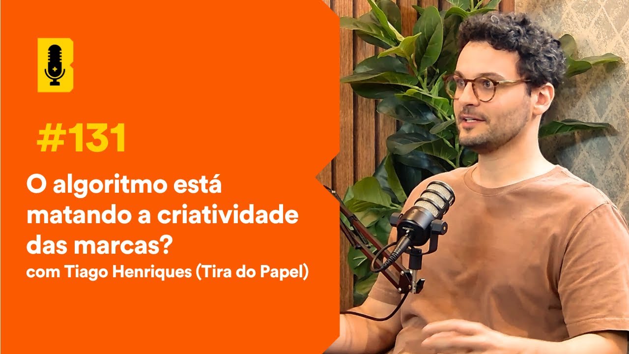 O algoritmo está matando a criatividade? (com Tiago Henriques) - Branding Em Tudo Podcast #131