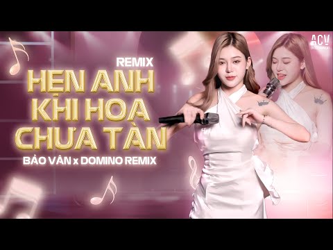 HẸN ANH KHI HOA CHƯA TÀN REMIX - BẢO VÂN COVER x DOMINO REMIX |  Em Vẫn Luôn Chờ Người Ở Nơi Đó...