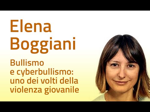 Elena Boggiani - Bullismo e cyberbullismo: uno dei volti della violenza giovanile