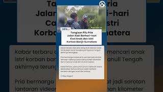 Tangis Pilu Pria Berjalan Kaki Berhari-hari Cari Anak dan Istri Korban Banjir di Tapanuli Tengah