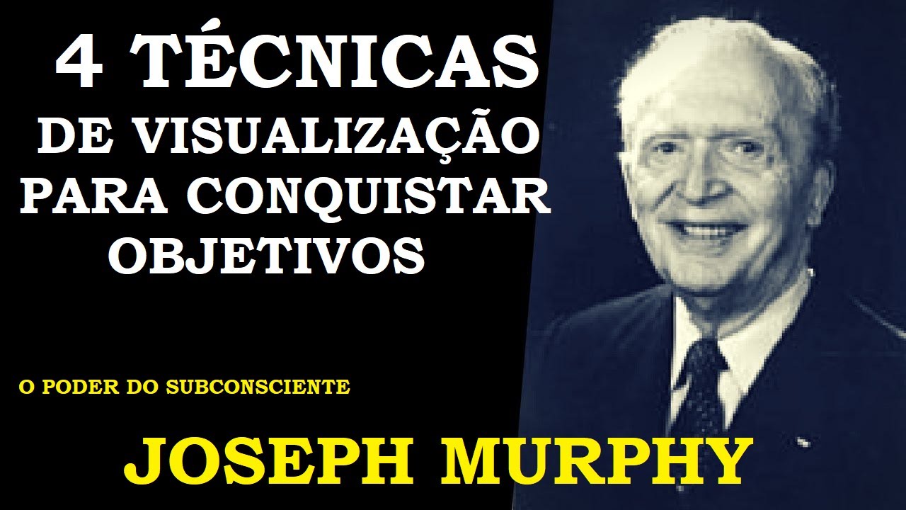Joseph Murphy - Técnicas de visualização para influenciar a mente subconsciente