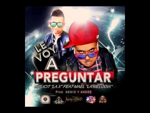 Xplicit La X ft. Mael La Melodia - Le Voy a Preguntar (Prod. by El Genio)