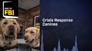 Inside the FBI Podcast: Crisis Response Canines