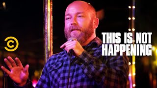 This Is Not Happening - Kyle Kinane Almost Gets Killed - Uncensored