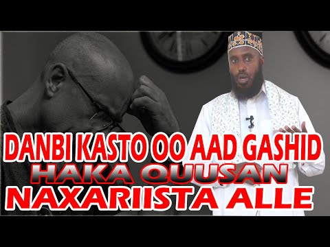 DANBI KASTO OO AAD  GASHID HAKA QUUSAN NAXARIISTA ALLE || Sh Maxamed Macalin