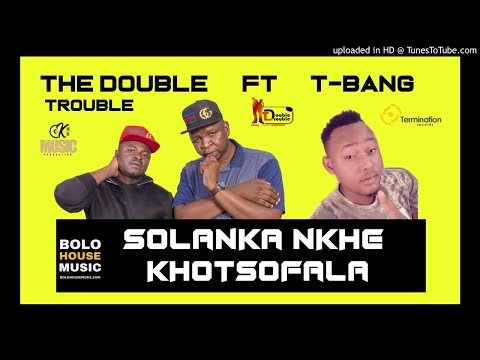 The Double Trouble Solanka Nkhe Khotsofala ft T Bang (New Hit 2019)