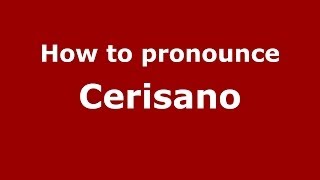 How to pronounce Cerisano