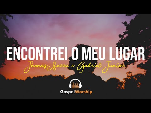 Encontrei O Meu Lugar - Jhonas Serra + Gabriel Júnior | Lyric