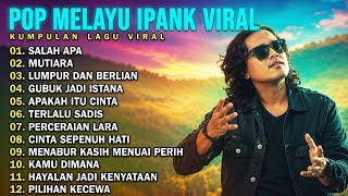 Download lagu IPANK FULL ALBUM TERPOPULER 2026 🎵 SALAH APA • MUTIARA • LUMPUR DAN BERLIAN mp3